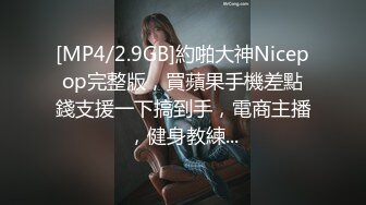 [MP4/2.9GB]約啪大神Nicepop完整版，買蘋果手機差點錢支援一下搞到手，電商主播，健身教練...