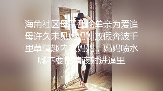 海角社区母子乱伦单亲为爱追母许久未见妈妈，放假奔波千里草情趣内衣妈妈，妈妈喷水喊不要把精液射进逼里