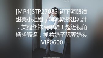 [MP4]STP27083 初下海眼镜甜美小姐姐！哺乳期挤出乳汁，美腿丝袜高跟鞋！超近视角揉搓骚逼，抓着奶子舔弄奶头 VIP0600