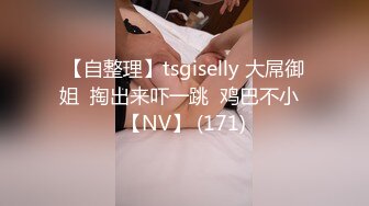 【自整理】tsgiselly 大屌御姐  掏出来吓一跳  鸡巴不小  【NV】 (171)