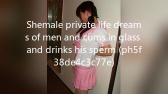 Shemale private life dreams of men and cums in glass and drinks his sperm (ph5f38de4c3c77e)