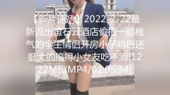 【新片速遞】2022-2-22最新流出萤石云酒店偷拍一脸稚气的学生情侣开房小子鸡巴还挺大的搞得小女友吃不消[1222MB/MP4/01:05:34]