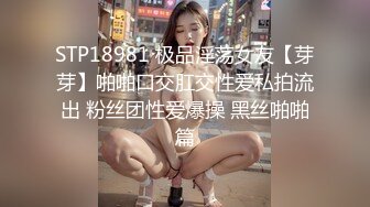 STP18981 极品淫荡女友【芽芽】啪啪口交肛交性爱私拍流出 粉丝团性爱爆操 黑丝啪啪篇