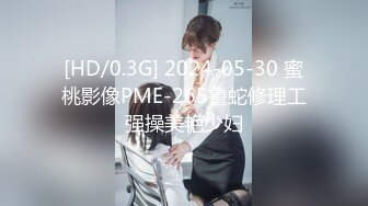 [HD/0.3G] 2024-05-30 蜜桃影像PME-265鲁蛇修理工强操美艳少妇