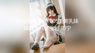 麻豆传媒 MCY0093 美乳妹妹的十八岁生日 周宁