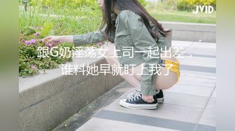 跟G奶淫荡女上司一起出差，谁料她早就盯上我了