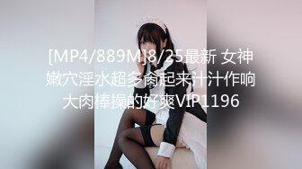 [MP4/889M]8/25最新 女神嫩穴淫水超多肏起来汁汁作响大肉棒操的好爽VIP1196