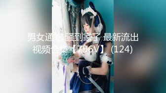 男女通吃 骚到家了 最新流出视频合集【796V】 (124)