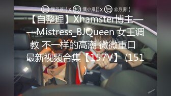 【自整理】Xhamster博主——Mistress_BJQueen 女王调教 不一样的高潮 微微重口  最新视频合集【157V】 (151)