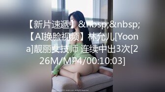 【新片速遞】&nbsp;&nbsp;【AI换脸视频】林允儿[Yoona]靓丽女技师 连续中出3次[226M/MP4/00:10:03]