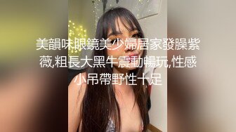 美韻味眼鏡美少婦居家發臊紫薇,粗長大黑牛震動暢玩,性感小吊帶野性十足