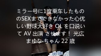 ミラー号に1度乗车したもののSEXまでできなかった心优しい野球大好き OL を口说いて AV 出演 させます！ 光広まゆな ちゃん 22 歳