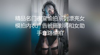 精品名门夜宴偷拍系列漂亮女模拍内衣广告被摄影师和女助手套路偷拍