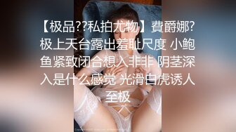 【极品??私拍尤物】費爵娜? 极上天台露出羞耻尺度 小鲍鱼紧致闭合想入非非 阴茎深入是什么感觉 光滑白虎诱人至极