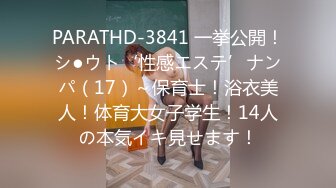 PARATHD-3841 一挙公開！シ●ウト‘性感エステ’ナンパ（17）～保育士！浴衣美人！体育大女子学生！14人の本気イキ見せます！