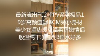 最新流出FC2-PPV系列极品19岁高颜值148CM娇小身材美少女酒店援交温柔娇嫩情侣般温纯干净白虎B淫水好多