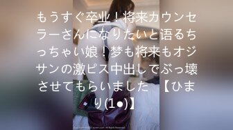 もうすぐ卒业！将来カウンセラーさんになりたいと语るちっちゃい娘！梦も将来もオジサンの激ピス中出しでぶっ壊させてもらいました♪【ひまり(1●)】