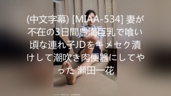 (中文字幕) [MIAA-534] 妻が不在の3日間豊満巨乳で喰い頃な連れ子JDをキメセク漬けして潮吹き肉便器にしてやった 瀬田一花