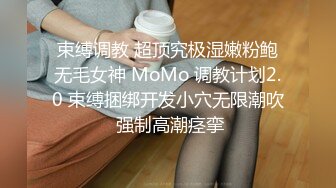 束缚调教 超顶究极湿嫩粉鲍无毛女神 MoMo 调教计划2.0 束缚捆绑开发小穴无限潮吹 强制高潮痉挛