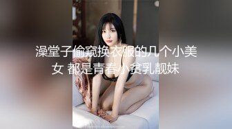 澡堂子偷窥换衣服的几个小美女 都是青春小贫乳靓妹